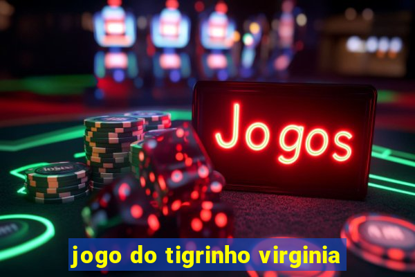 jogo do tigrinho virginia